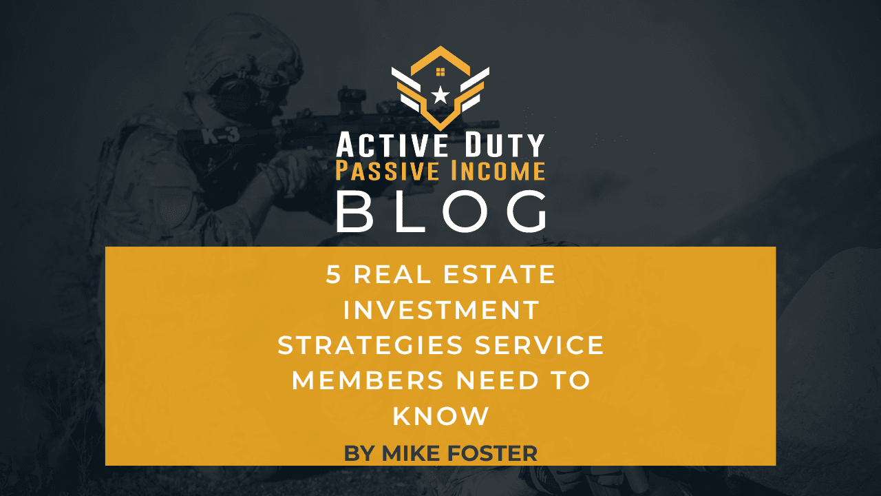 5 Real Estate Investing Strategies Service Members Need To Know