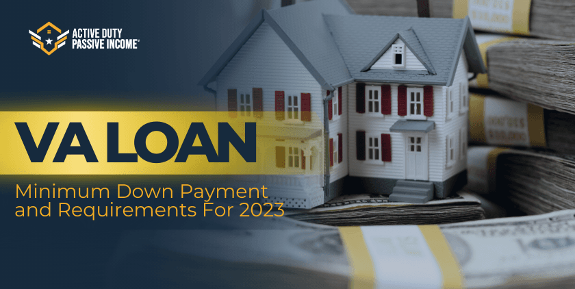 VA Loan Minimum Down Payment and Requirements For 2023